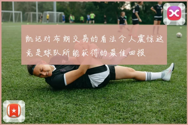 凯记对布朗交易的看法令人震惊这竟是球队所能获得的最佳回报