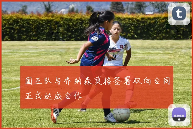 国王队与乔纳森莫格签署双向合同正式达成合作